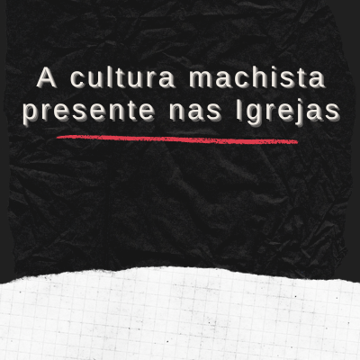 A cultura machista presente nas Igrejas