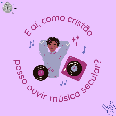 E aí, como cristão posso ouvir música secular?