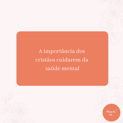 A importância dos cristãos cuidarem da saúde mental